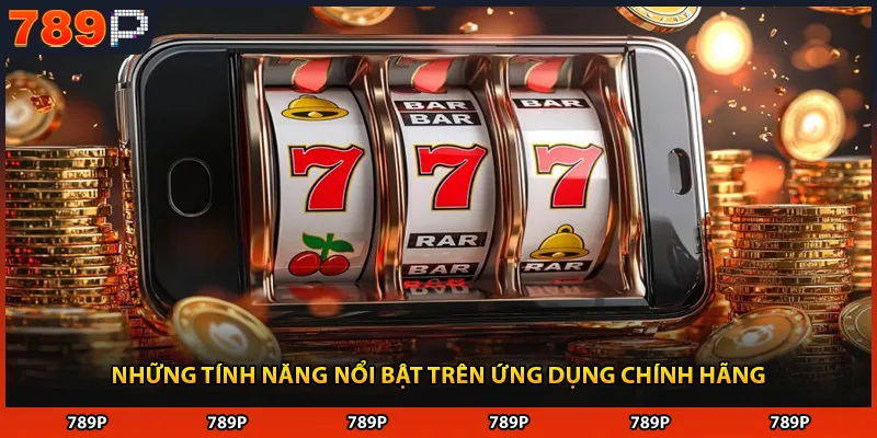 Những tính năng nổi bật trên ứng dụng chính hãng