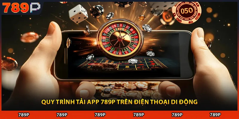 Quy trình tải app 789P trên điện thoại di động
